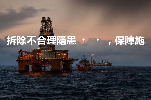 拆除不合理隱患，保障施工安全無憂